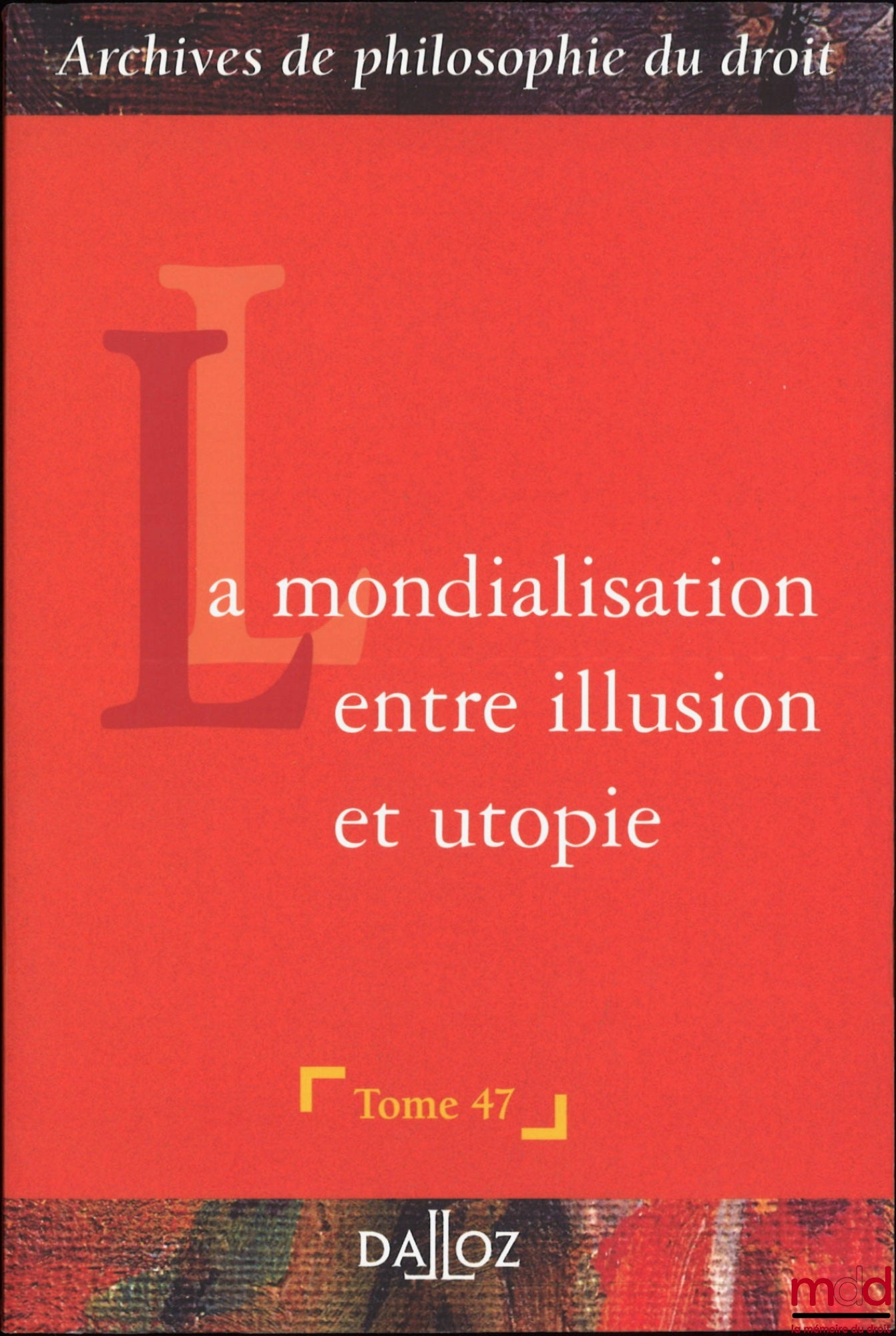 [Archives de Philosophie du Droit] – LA MONDIALISATION ENTRE ILLUSION ET UTOPIE, t. 47