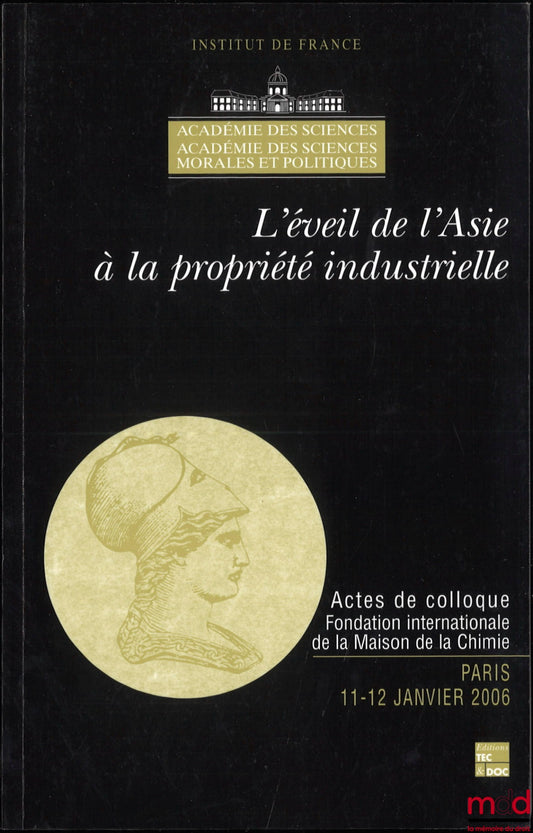 [Colloque] – L’ÉVEIL DE L’ASIE À LA PROPRIÉTÉ INDUSTRIELLE, Actes de colloque, Fondation internationale de la Maison de la Chimie, Paris, 11-12 janvier 2006