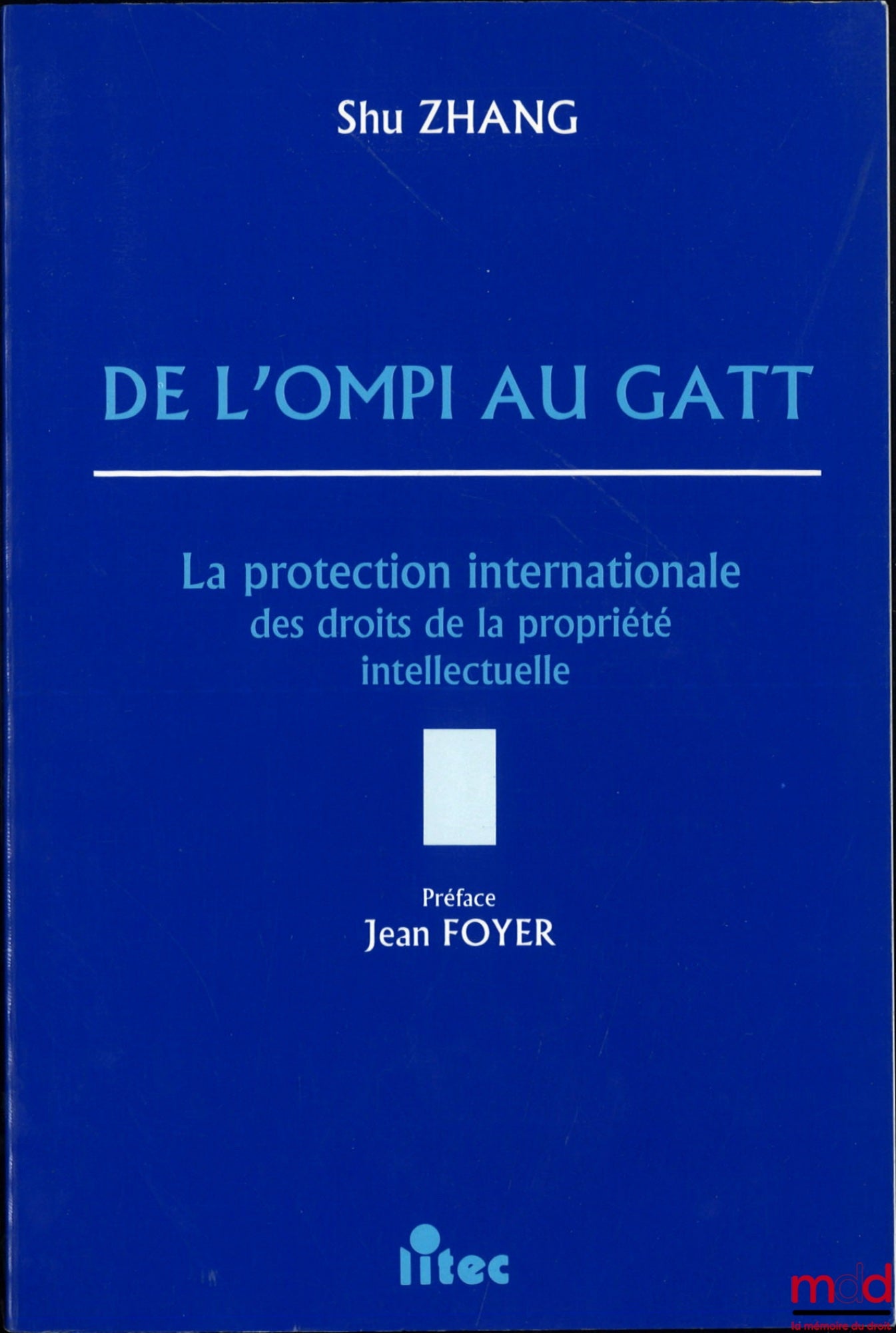 ZHANG (Shu) – DE L’OMPI AU GATT, La protection internationale des droits de la propriété intellectuelle, Préface Jean Foyer