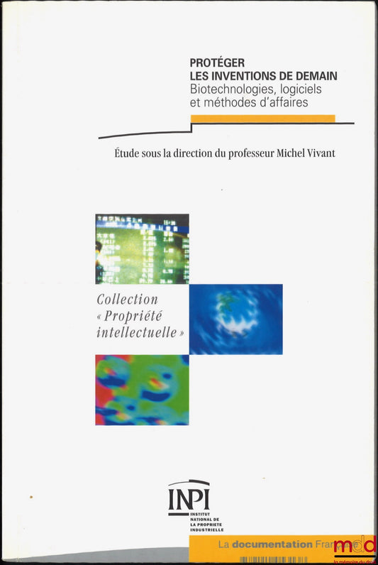 VIVANT (Michel) & BRUGIÈRE (Jean-Michel) – PROTÉGER LES INVENTIONS DE DEMAIN, Biotechnologies, logiciels et méthodes d’affaires, Étude menée sous la dir. de Michel Vivant et Jean-Michel Bruguière, Avec l’appui des études réalisées par Bernard Remiche, Dav