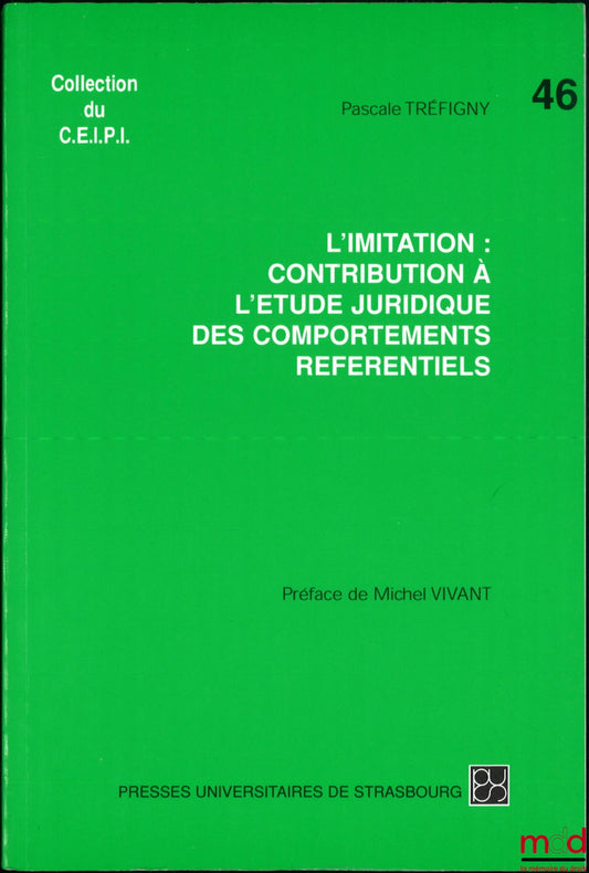 TRÉFIGNY (Pascale) – L’IMITATION : CONTRIBUTION À L’ÉTUDE JURIDIQUE DES COMPORTEMENTS RÉFÉRENTIELS, Préface de Michel Vivant, coll. du C.E.I.P.I., n° 46
