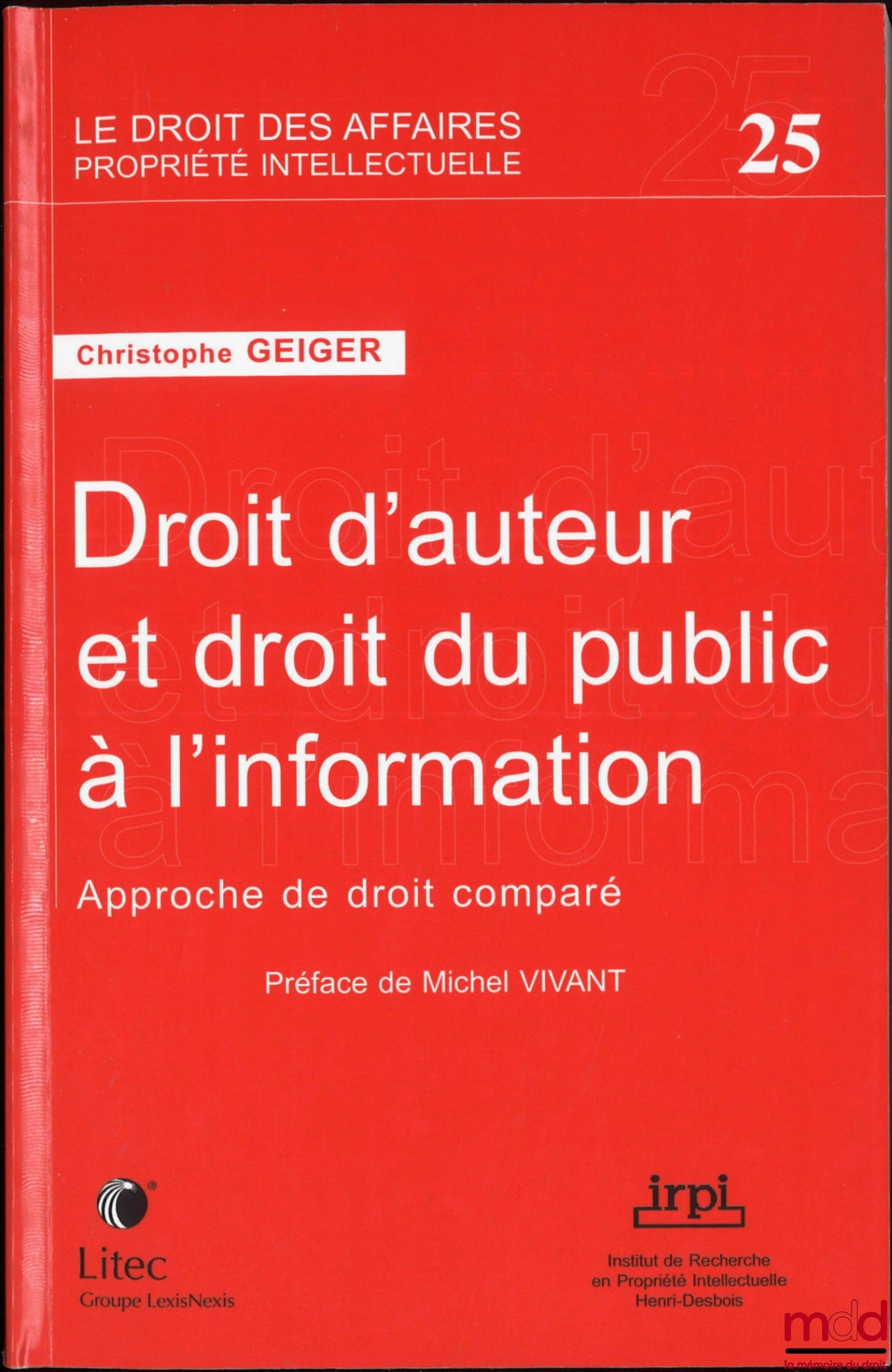 GEIGER (Christophe) – COPYRIGHT AND THE PUBLIC'S RIGHT TO INFORMATION, A Comparative Law Approach, Preface by Michel Vivant, Publications of the Henri Desbois Institute for Intellectual Property Research, coll. Business Law Intellectual Property