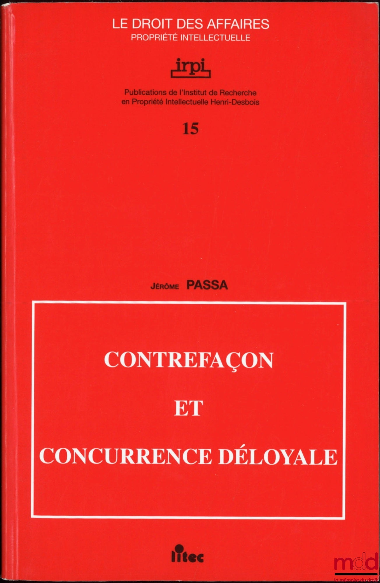 PASSA (Jérôme) – CONTREFAÇON ET CONCURRENCE DÉLOYALE, Publications de l’Institut de Recherche en Propriété Intellectuelle Henri Desbois, coll. Le droit des affaires Propriété intellectuelle, n° 15