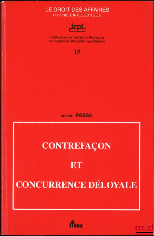 PASSA (Jérôme) – CONTREFAÇON ET CONCURRENCE DÉLOYALE, Publications de l’Institut de Recherche en Propriété Intellectuelle Henri Desbois, coll. Le droit des affaires Propriété intellectuelle, n° 15