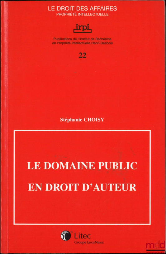 CHOISY (Stéphanie) – LE DOMAINE PUBLIC EN DROIT D’AUTEUR, Publications de l’Institut de Recherche en Propriété Intellectuelle Henri Desbois, coll. Le droit des affaires Propriété intellectuelle, n° 22