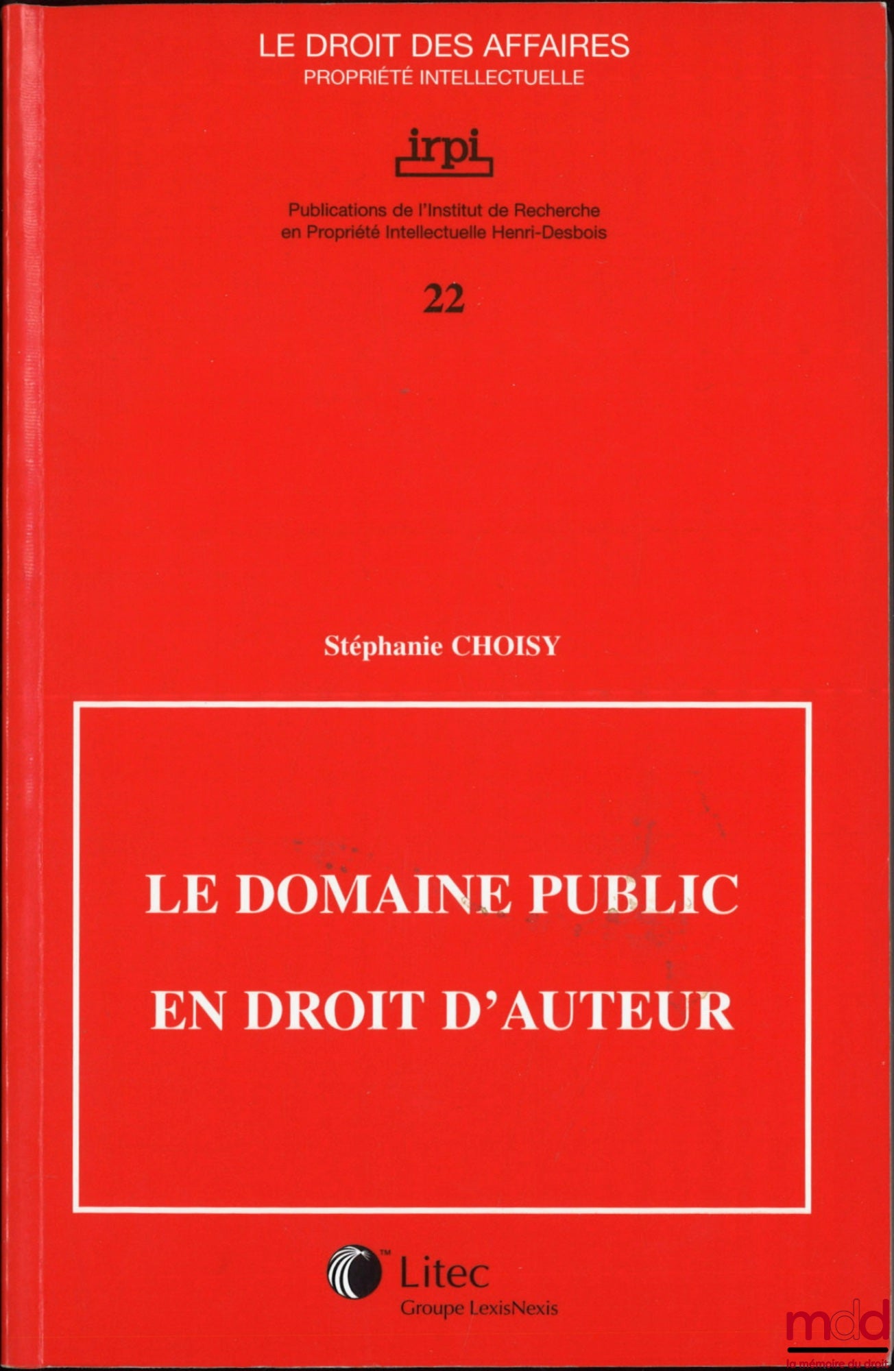 CHOISY (Stéphanie) – THE PUBLIC DOMAIN IN COPYRIGHT LAW, Publications of the Henri Desbois Institute for Intellectual Property Research, coll. Business Law Intellectual Property, no. 22