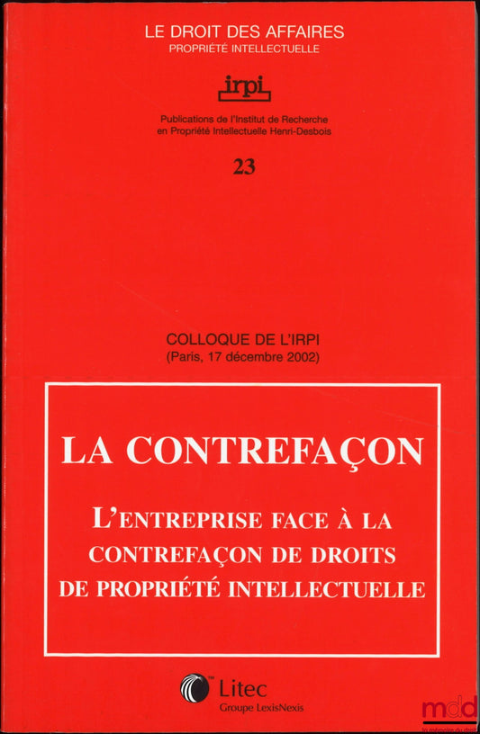 [Colloque] – LA CONTREFAÇON, L’Entreprise face à la contrefaçon de droits de propriété intellectuelle, Colloque de l’IRPI, Paris, 17 décembre 2002, Publications de l’Institut de Recherche en Propriété Intellectuelle Henri Desbois, coll. Le droit des affai
