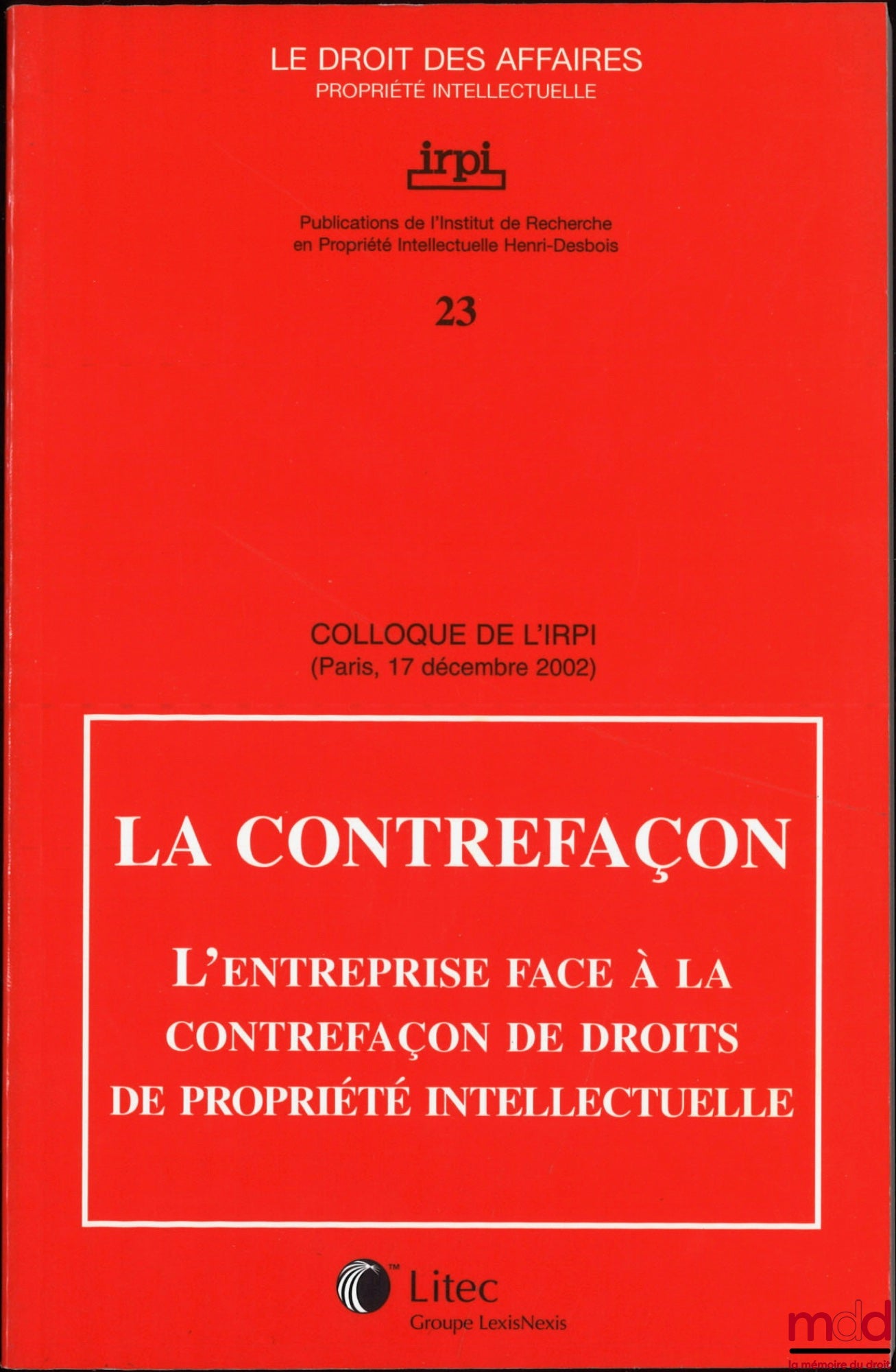 [Conference] – COUNTERFEITING, Businesses Facing Intellectual Property Rights Infringement, IRPI Conference, Paris, December 17, 2002, Publications of the Henri Desbois Institute for Intellectual Property Research, Business Law Collection