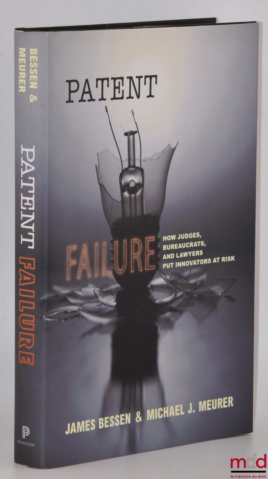 BESSEN (James), MEURER (Michael J.) – PATENT FAILURE, How Judges, Bureaucrats, and Lawyers Put Innovators at Risk