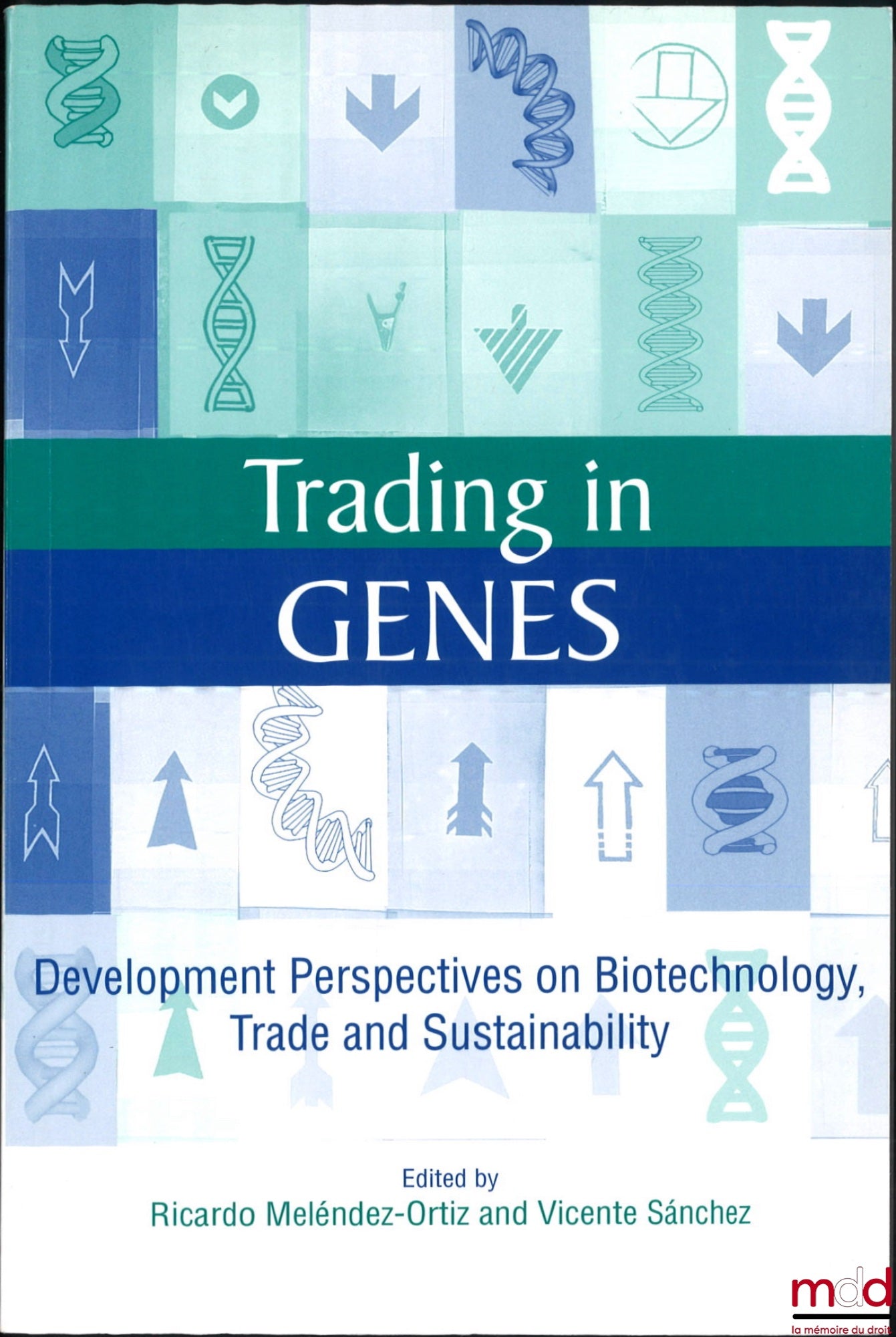 [Collectif] – TRADING IN GENES, Development Perspectives on Biotechnology, Trade and Sustainability, Edited by Ricardo Meléndez-Ortiz and Vicente Sánchez