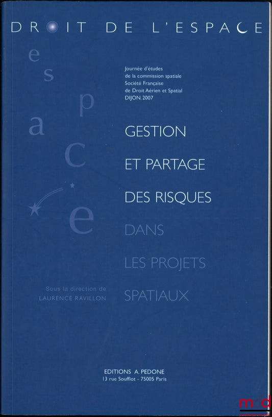 [Colloque] – GESTION ET PARTAGE DES RISQUES DANS LES PROJETS SPATIAUX, Questions d’actualité, Mercredi 3 octobre 2007, sous la dir. de Laurence Ravillon, 2e colloque de la Commission Spatiale de la Société française de droit aérien et spatial