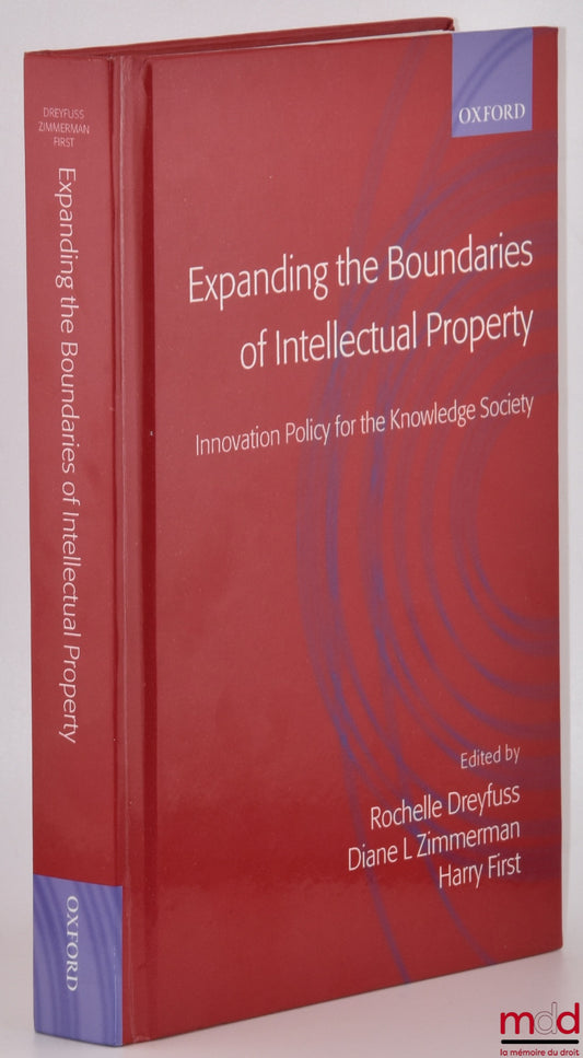 [Collectif] – EXPANDING THE BOUNDARIES OF INTELLECTUAL PROPERTY, Innovation policy for the knowledge society, Edited by Rochelle Cooper Dreyfuss, Diane Leenheer Zimmerman, Harry First