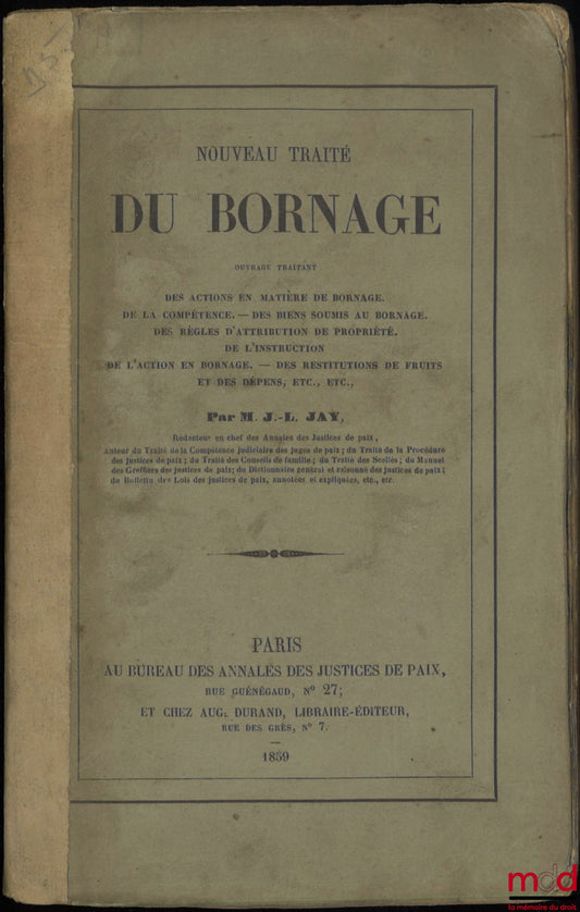 JAY (Joseph-Laurent) – NOUVEAU TRAITÉ DE BORNAGE, Ouvrage traitant des actions en matière de bornage. – De la compétence. – Des biens soumis au bornage. – Des règles d’attribution de propriété. – De l’instruction. – De l’action en bornage. – Des restituti