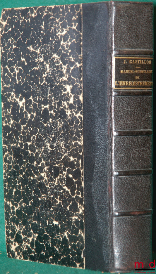 CASTILLON (Jules) – MANUEL-FORMULAIRE DE L’ENREGISTREMENT DES DOMAINES ET DU TIMBRE SUIVI D’UN PRÉCIS DE MANUTENTION ET DE COMPTABILITÉ, 8e éd.