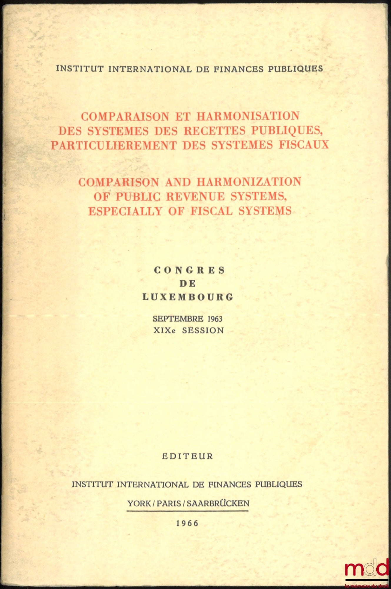 [Colloque] – COMPARAISON ET HARMONISATION DES SYSTÈMES DES RECETTES PUBLIQUES, PARTICULIÈREMENT DES SYSTÈMES FISCAUX, COMPARISON AND HARMONIZATION OF PUBLIC REVENUE SYSTEMS, ESPECIALLY OF FISCAL SYSTEMS, Congrès de Luxembourg, Septembre 1963, XIXe session
