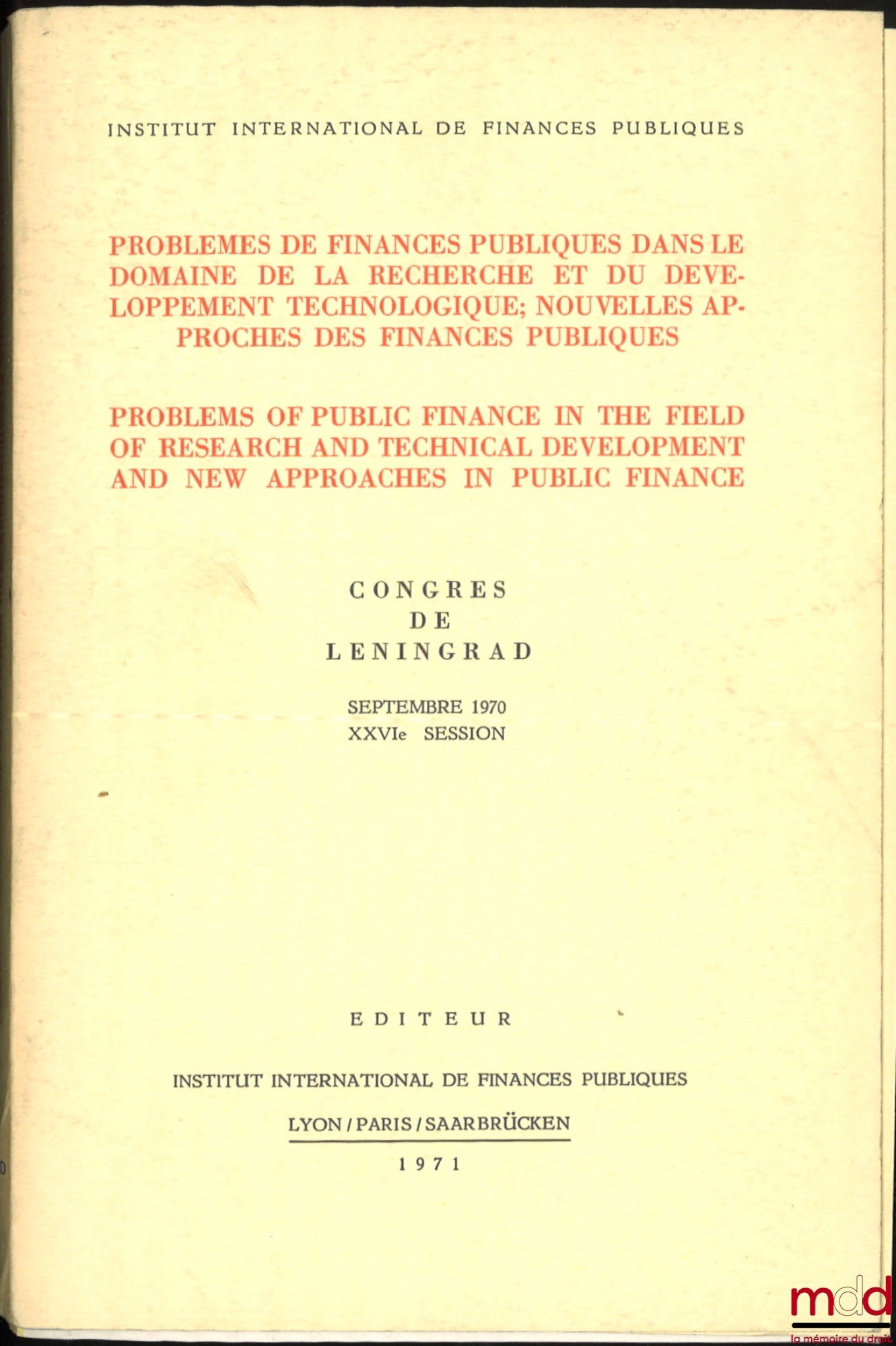 [Colloque] – PROBLÈMES DE FINANCES PUBLIQUES DANS LE DOMAINE DE LA RECHERCHE ET DU DÉVELOPPEMENT TECHNOLOGIQUE ; NOUVELLES APPROCHES DES FINANCES PUBLIQUES, PROBLEMS OF PUBLIC FINANCE IN THE FIELD OF RESEARCH AND TECHNICAL DEVELOPMENT AND NEW APPROACHES I