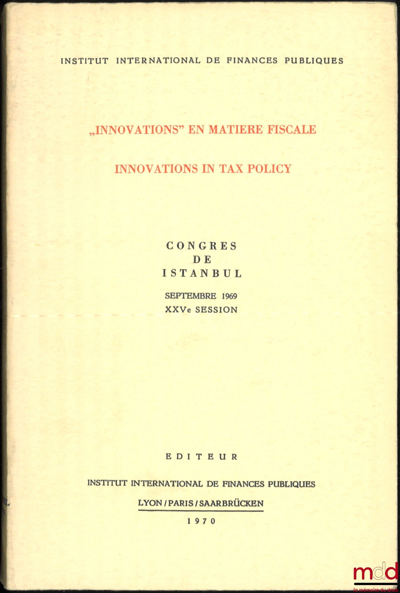 [Colloque] – INNOVATIONS EN MATIÈRE FISCALE, INOVATIONS IN TAX POLICY, Congrès de Istanbul, Septembre 1969, XXVe session