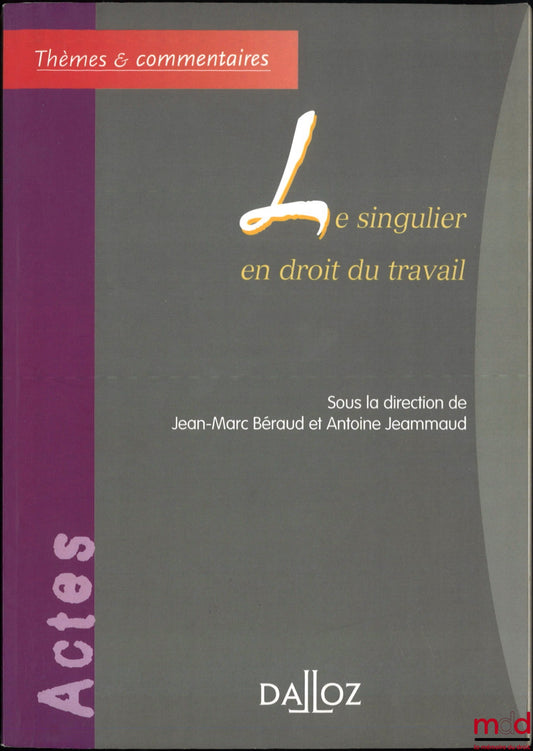 [Collectif] – LE SINGULIER EN DROIT DU TRAVAIL, dir. Jean-Marc Béraud et Antoine Jeammaud, coll. Thèmes et commentaires