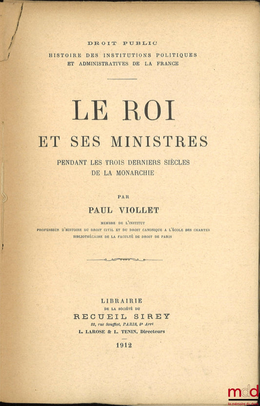 VIOLLET (Paul) – LE ROI ET SES MINISTRES pendant les trois derniers siècles de la Monarchie