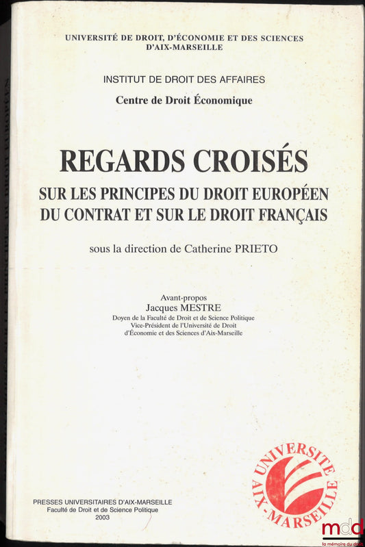 [Collectif] – REGARDS CROISÉS SUR LES PRINCIPES DU DROIT EUROPÉEN DU CONTRAT ET SUR LE DROIT FRANÇAIS, Avant-Propos Jacques Mestre, dir. Catherine Prieto, Université de droit, d’économie et des sciences d’Aix-Marseille, Institut de droit des affaires