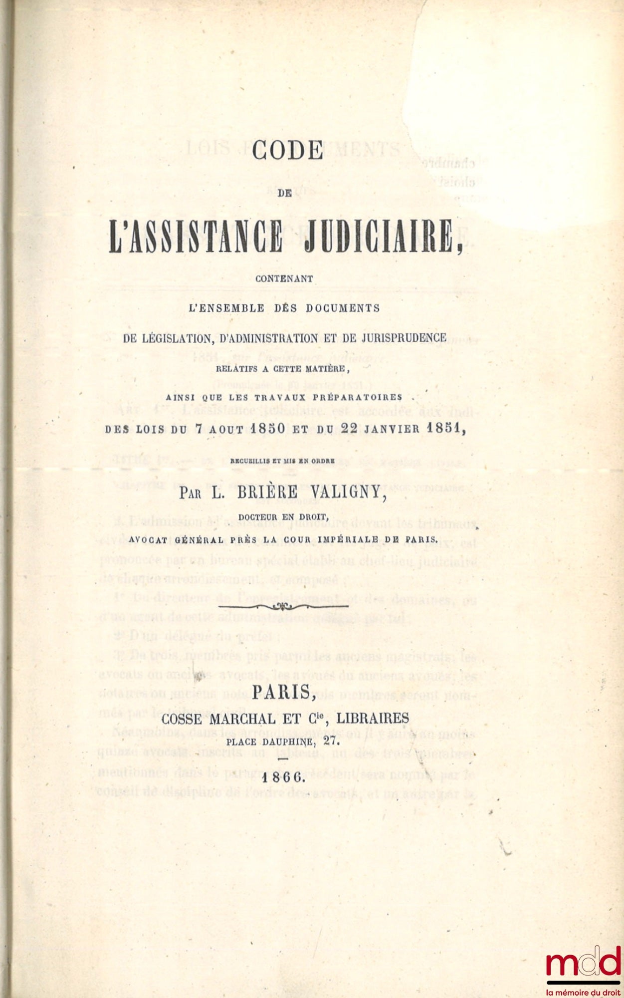 BRIÈRE VALIGNY (L.) – CODE DE L’ASSISTANCE JUDICIAIRE, Contenant l’ensemble des documents de législation, d’administration et de jurisprudence relatifs à cette matière, Ainsi que les travaux préparatoires des Lois du 7 août 1850 et du 22 janvier 1851