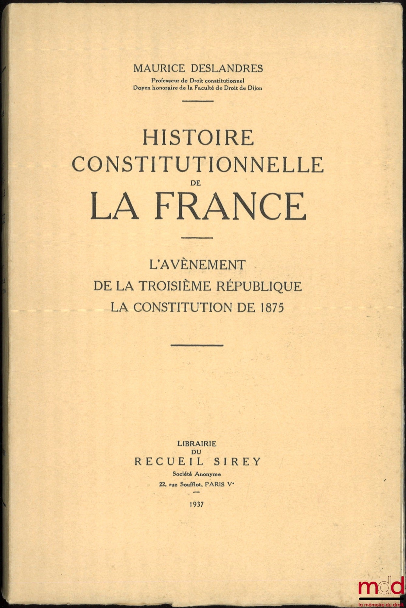 DESLANDRES (Maurice) – HISTOIRE CONSTITUTIONNELLE DE LA FRANCE DE 1789 À 1870, [mq. le t. II] : - t. I : De la fin de l’Ancien Régime à la chute de l’Empire (1789 - 1815) ; - t. III : L’Avènement de la Troisième République - La Constitution de 1875
