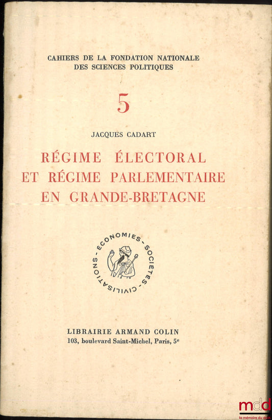 CADART (Jacques) – RÉGIME ÉLECTORAL ET RÉGIME PARLEMENTAIRE EN GRANDE-BRETAGNE, Préface de Jean-Jacques Chevallier, Cahier de la Fondation nationale des sciences politiques, n° V
