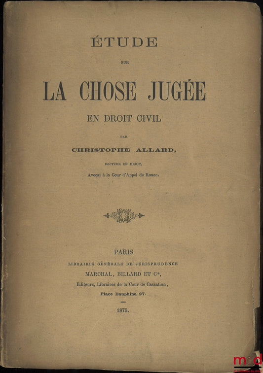 ALLARD (Christophe) – ÉTUDE SUR LA CHOSE JUGÉE EN DROIT CIVIL