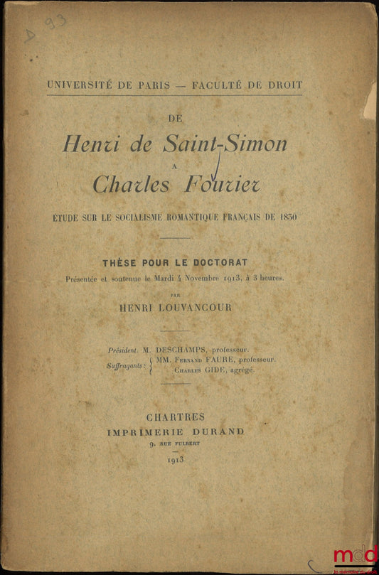 LOUVANCOUR (Henri) – DE HENRI DE SAINT-SIMON À CHARLES FOURIER, Étude sur le socialisme romantique français de 1830, Thèse pour le doctorat (Président : Deschamps ; Suffragants : Fernand Faure, Charles Gide), Université de Paris - Faculté de droit