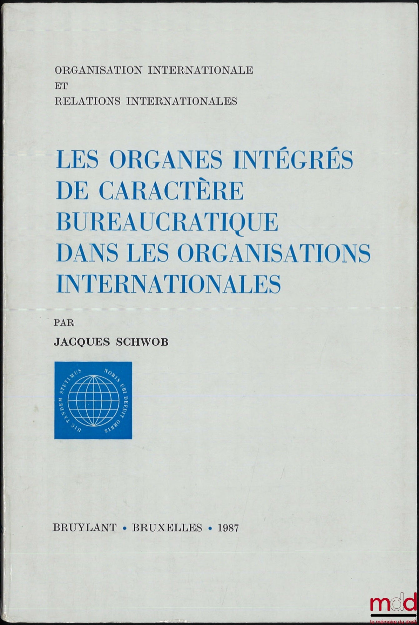 SCHWOB (Jacques) – LES ORGANES INTÉGRÉS DE CARACTÈRE BUREAUCRATIQUE DANS LES ORGANISATIONS INTERNATIONALES, Organisation internationale et relations internationales