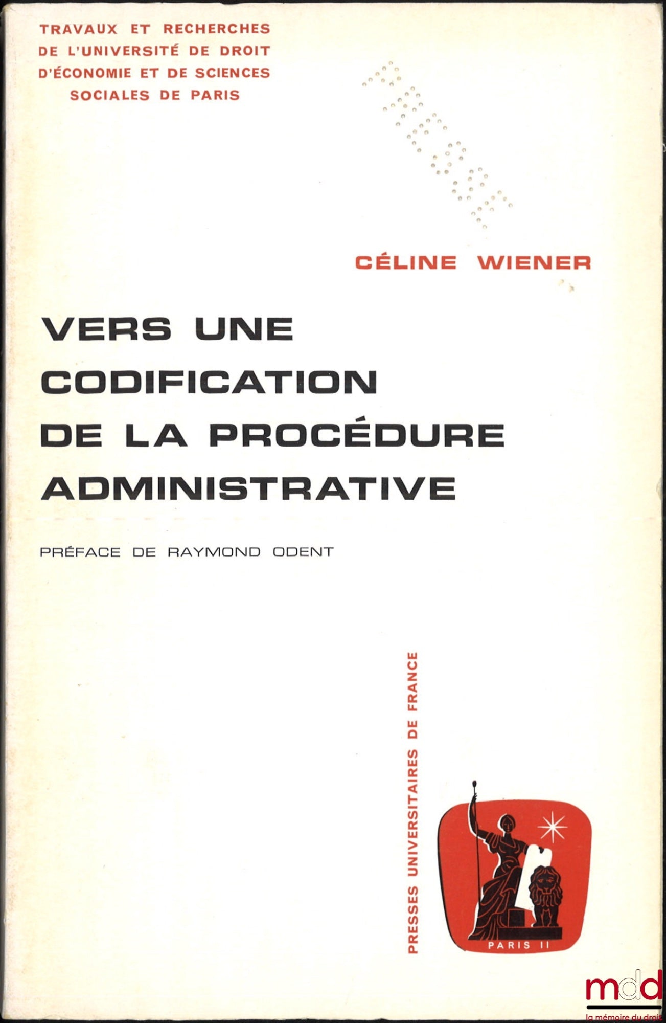 WIENER (Céline) – VERS UNE CODIFICATION DE LA PROCÉDURE ADMINISTRATIVE, Étude de science administrative comparée, Préface de Raymond Odent, coll. Travaux et recherches de l’Université de droit d’économie et de sciences sociales de Paris, série “science ad