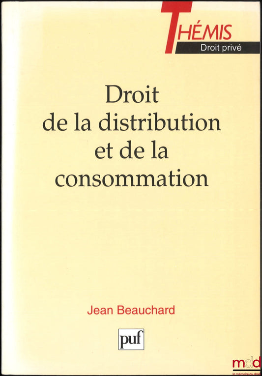 BEAUCHARD (Jean) – DROIT DE LA DISTRIBUTION ET DE LA CONSOMMATION, coll. Thémis, Série : Droit privé