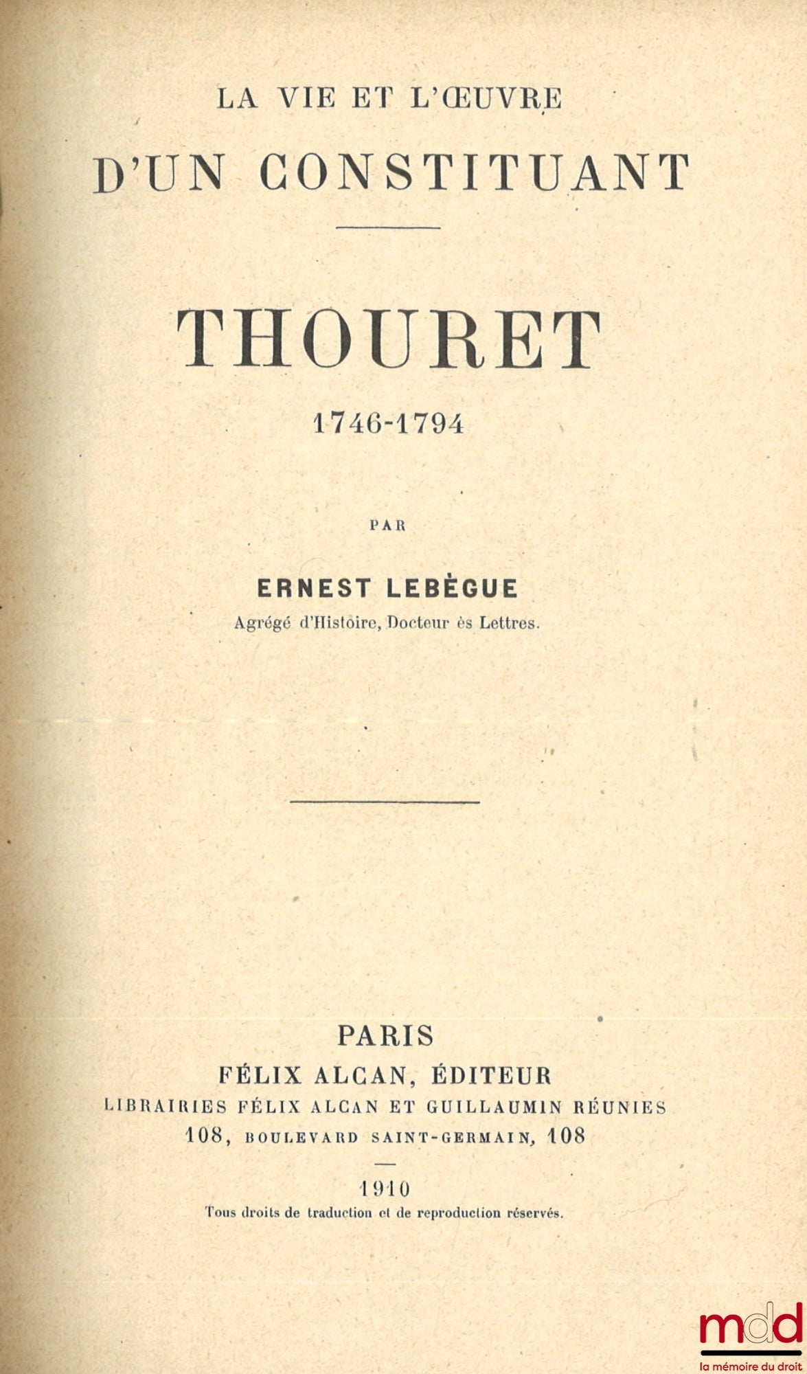 LEBÈGUE (Ernest) – THOURET (1746-1794), La vie et l’œuvre d’un constituant