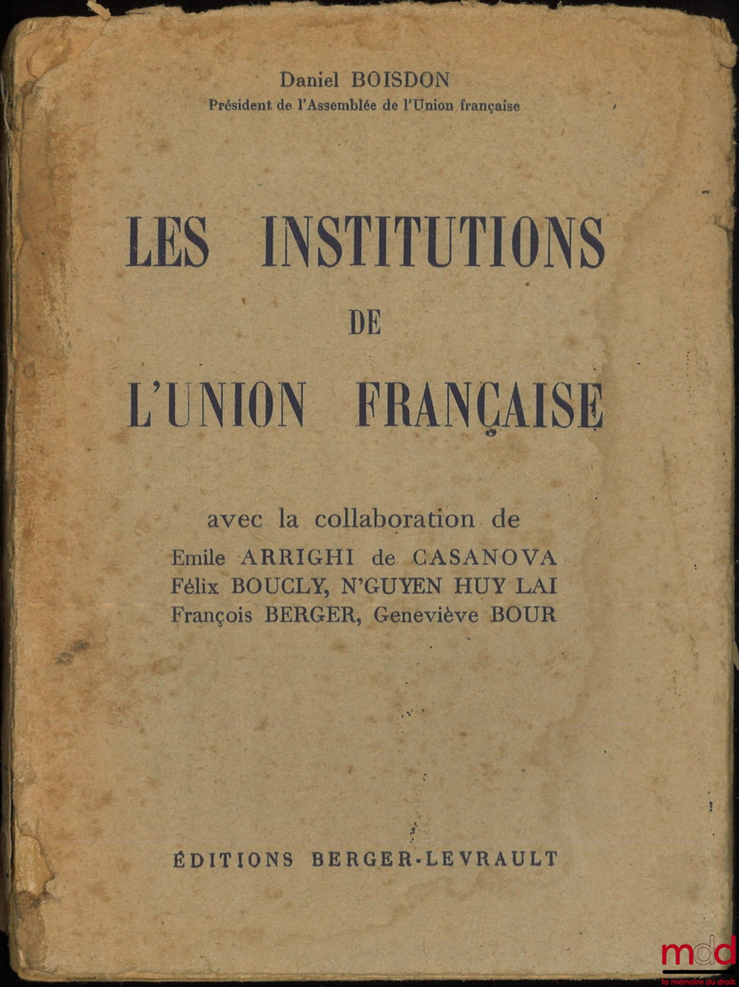 BOISDON (Daniel) – LES INSTITUTIONS DE L’UNION FRANÇAISE, Avec la collaboration de Émile Arrighi de Casanova, Félix Boucly, N’Guyen Huy Lai, François Berger, Geneviève Bour