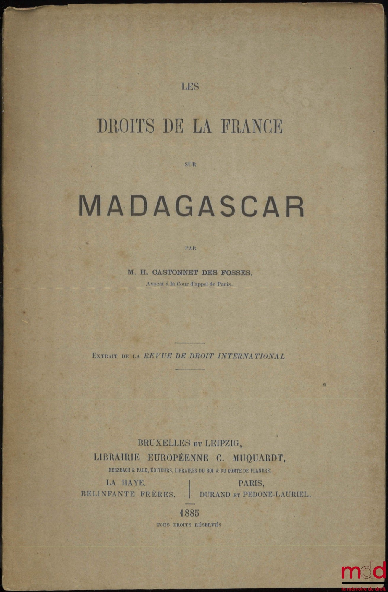 CASTONNET DES FOSSES (H.) – LES DROITS DE LA FRANCE SUR MADAGASCAR, Extrait de la Revue de droit international