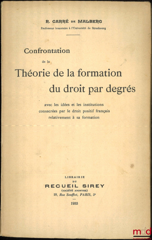 CARRÉ de MALBERG (Raymond) – CONFRONTATION DE LA THÉORIE DE LA FORMATION DU DROIT PAR DEGRÉS, Avec les idées et les institutions consacrées par le droit positif français relativement à sa formation