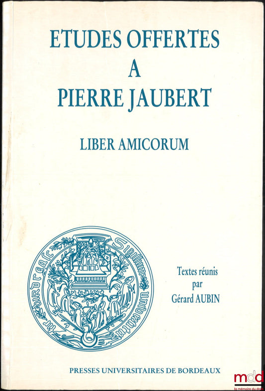 [Mélanges Jaubert] – ÉTUDES OFFERTES À PIERRE JAUBERT. LIBER AMICORUM, Textes réunis par Gérard AUBIN