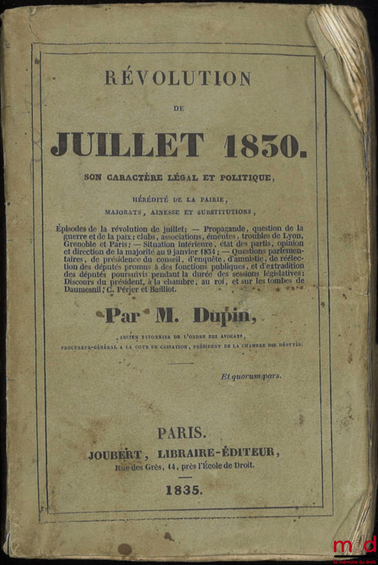 DUPIN (André Marie Jean Jacques) – JULY REVOLUTION 1830, Its legal and political character, Hereditary peerage, Entailed estates, Seniority and substitutions: Episodes of the July Revolution - Propaganda, the question of war and peace; clubs, etc.