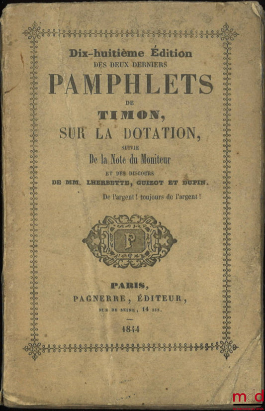 CORMENIN, known as TIMON (Louis, Baron de) – 18th EDITION OF TIMON'S LAST TWO PAMPHLETS ON THE ENDOWMENT, Followed by the Monitor's Note and the speeches of Messrs. Lherbette, Guizot, and Dupin
