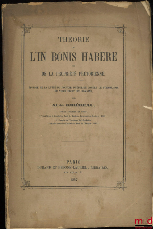[Roman Law], RIBÉREAU (Augustus) – THEORY OF IN BONIS HABERE OR OF PREATORIAN PROPERTY, Episode in the struggle of praetorian power against the formalism of old Roman law