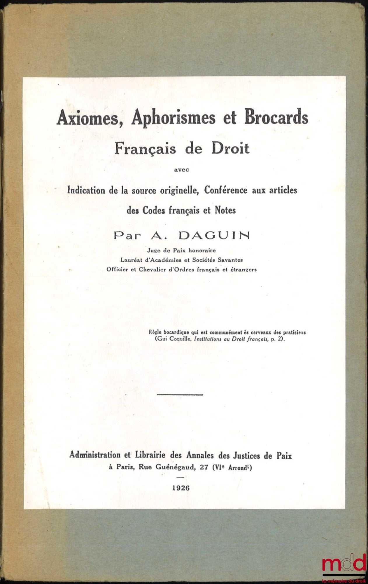 DAGUIN (Arthur) – AXIOMES, APHORISMES ET BROCARDS Français de Droit avec Indication de la source originelle, Conférence aux articles des Codes français et Notes