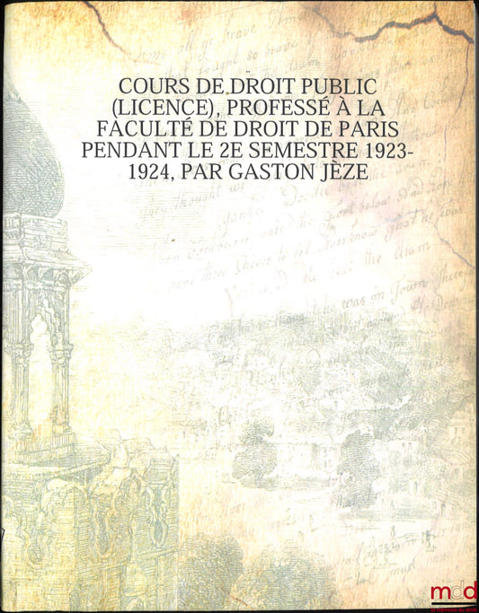 JÈZE (Gaston) – COURSE IN PUBLIC LAW (Bachelor's Degree), taught at the Faculty of Law of Paris during the 2nd semester 1923-24: Withdrawal of legal acts. - Authority of res judicata. - Acts not subject to judicial appeal. - Public service.