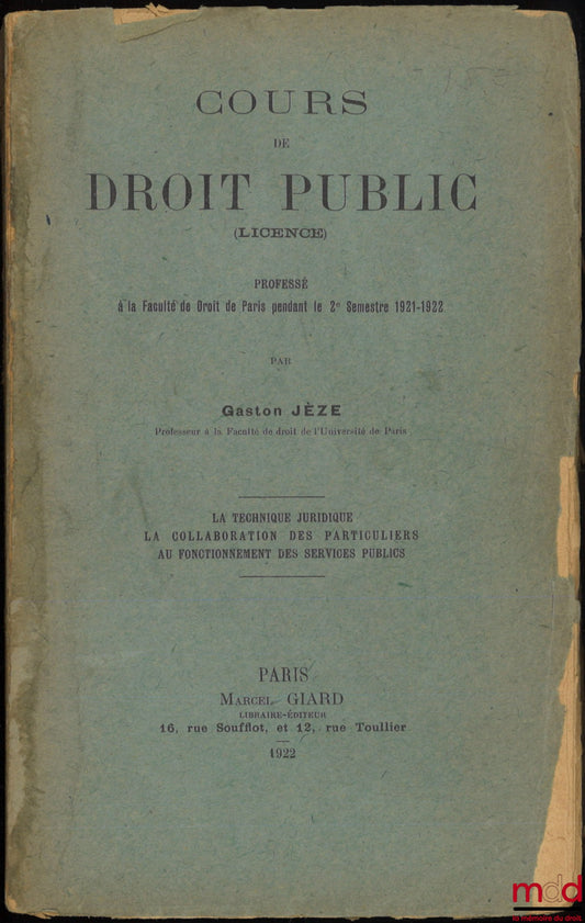 JÈZE (Gaston) – COURSE IN PUBLIC LAW (Bachelor's Degree), Taught at the Faculty of Law of Paris during the 2nd semester 1921-22: Legal technique, the collaboration of individuals in the operation of public services
