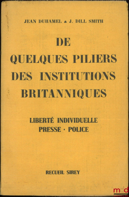 DUHAMEL (Jean) & DILL SMITH (J.) – DE QUELQUES PILIERS DES INSTITUTIONS BRITANNIQUES : Liberté individuelle - Presse - Police…