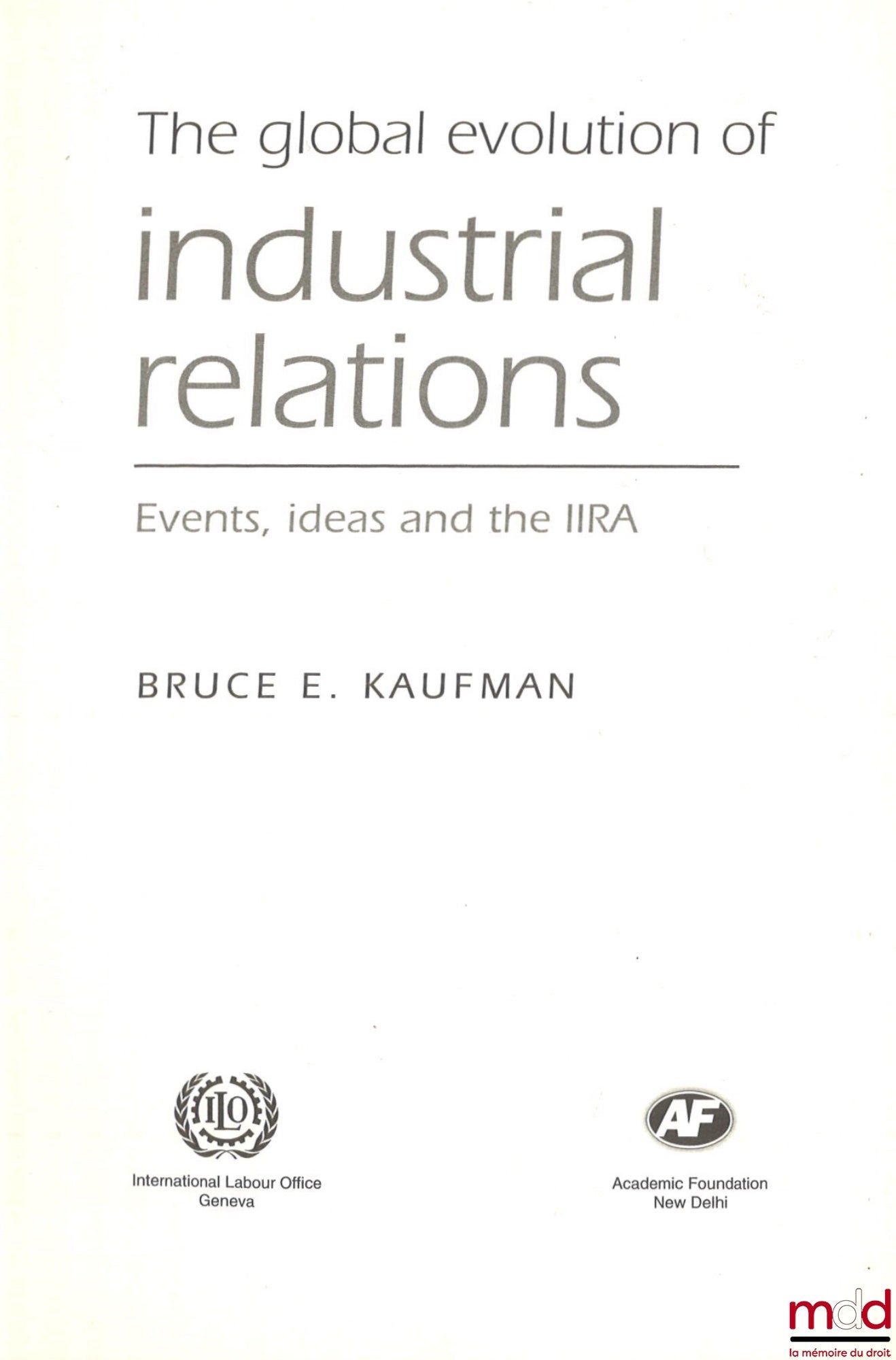 KAUFMAN (Bruce E.) – THE GLOBAL EVOLUTION OF INDUSTRIAL RELATIONS, Events, ideas and the IIRA