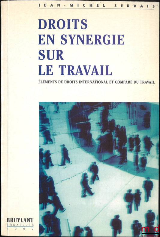 SERVAIS (Jean-Michel) – DROITS EN SYNERGIE SUR LE TRAVAIL, Éléments de droits international et comparé du travail