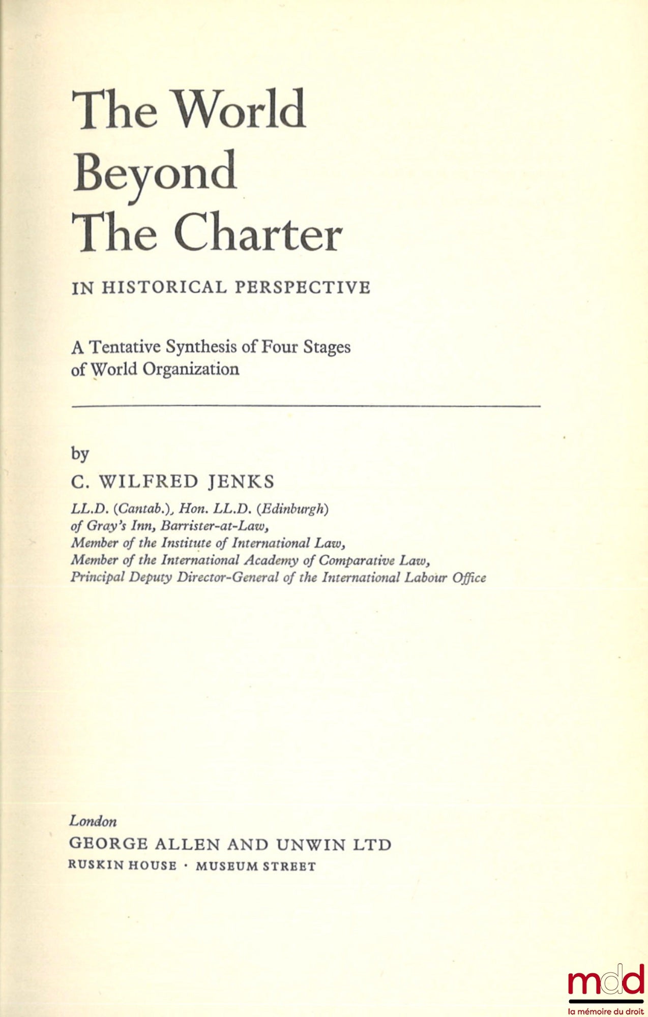JENKS (C. Wilfred) – THE WORLD BEYOND THE CHARTER IN HISTORICAL PERSPECTIVE : A tentative synthesis of four stages of world organization