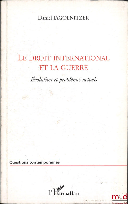 IAGOLNITZER (Daniel) – LE DROIT INTERNATIONAL ET LA GUERRE, Évolution et problèmes actuels, coll. Questions contemporaines