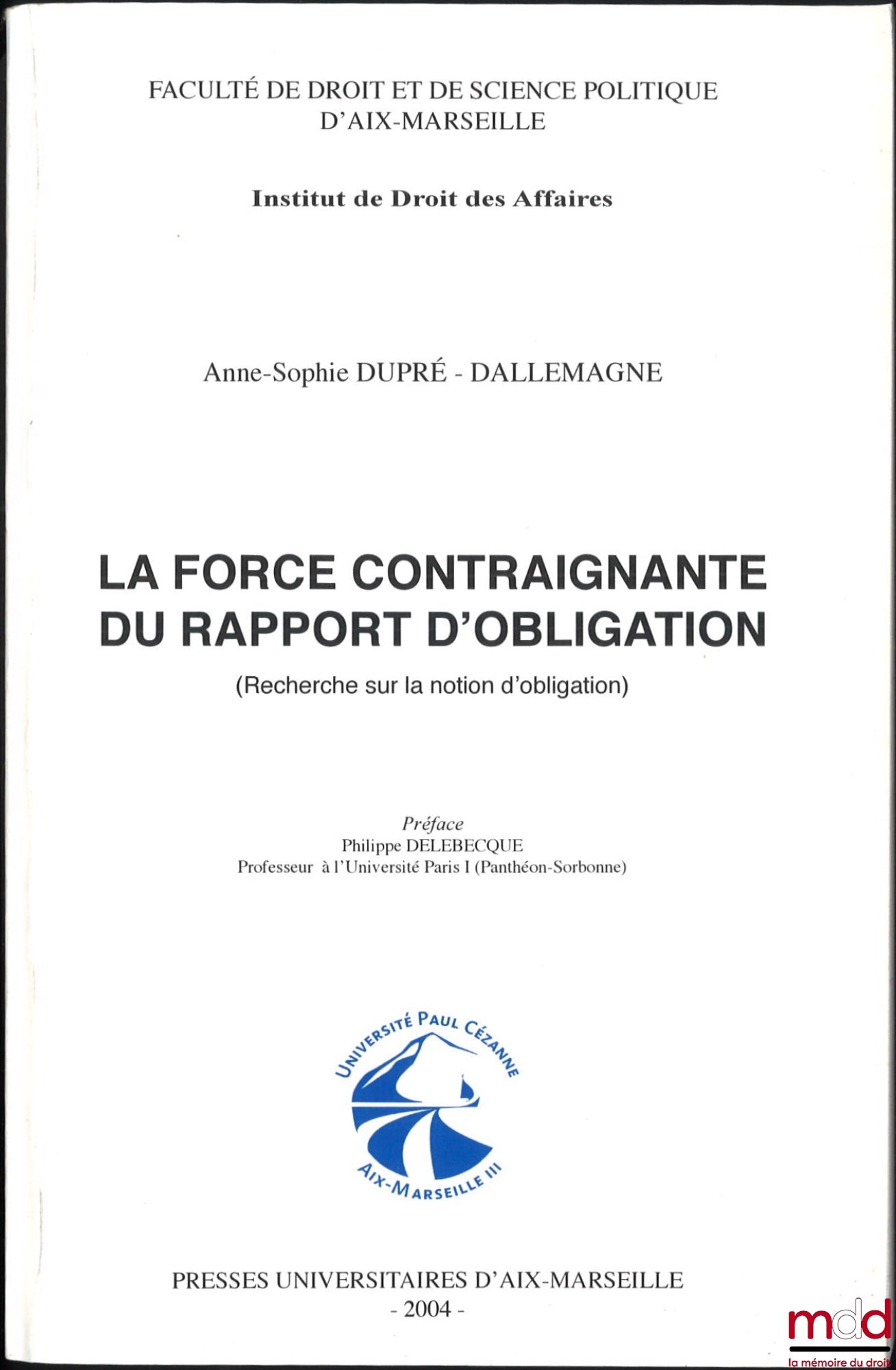 DUPRÉ-DALLEMAGNE (Anne-Sophie) – LA FORCE CONTRAIGNANTE DU RAPPORT D’OBLIGATION (Recherche sur la notion d’obligation), Préface de Philippe Delebecque