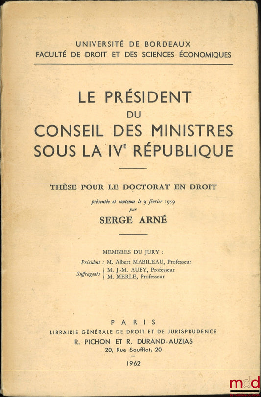 ARNÉ (Serge) – LE PRÉSIDENT DU CONSEIL DES MINISTRES SOUS LA IVe RÉPUBLIQUE, Thèse (Président : Albert Mabileau ; Suffragants : J.-M. Auby, M. Merle), Université de Bordeaux, Faculté de droit et des sciences économiques